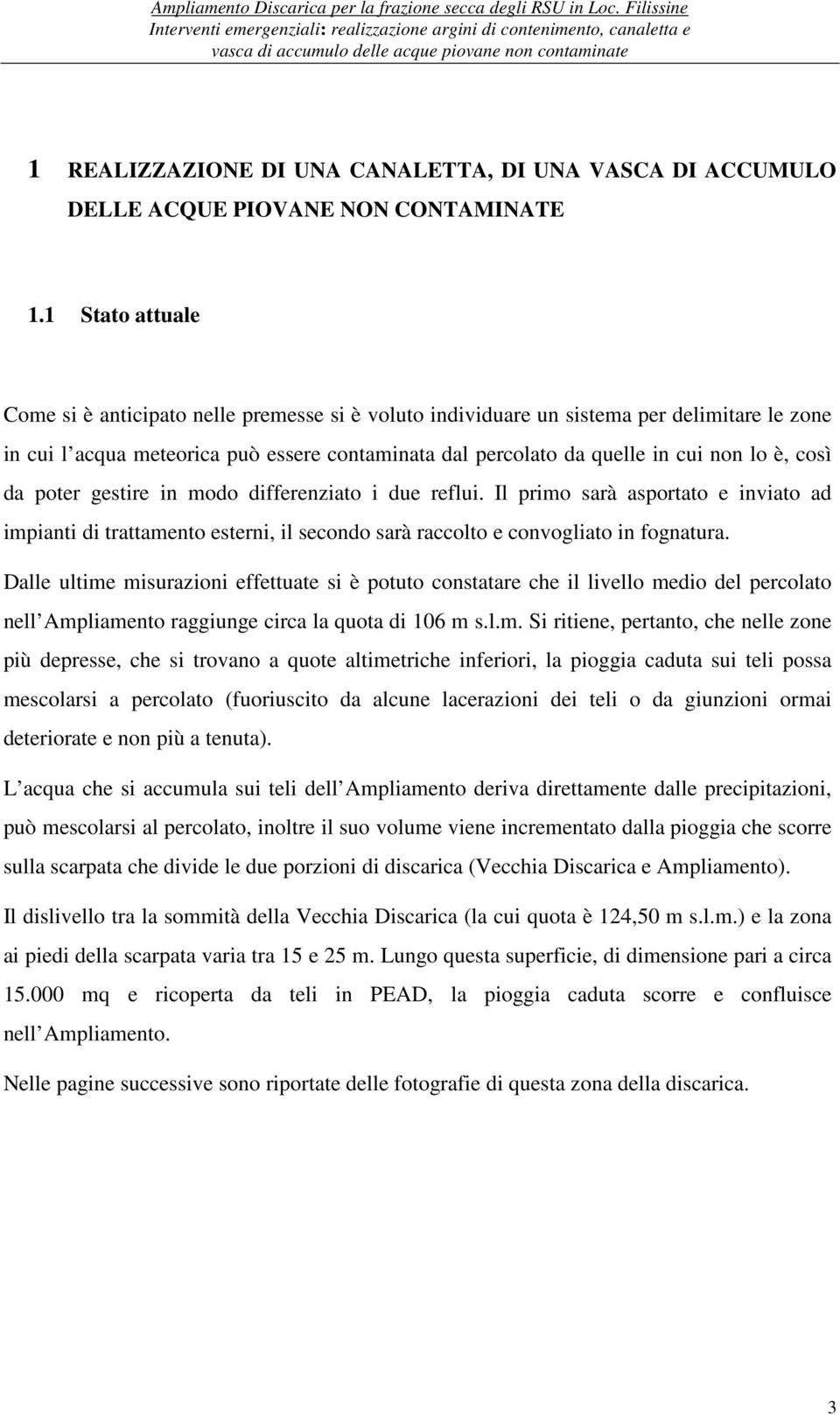 così da poter gestire in modo differenziato i due reflui. Il primo sarà asportato e inviato ad impianti di trattamento esterni, il secondo sarà raccolto e convogliato in fognatura.