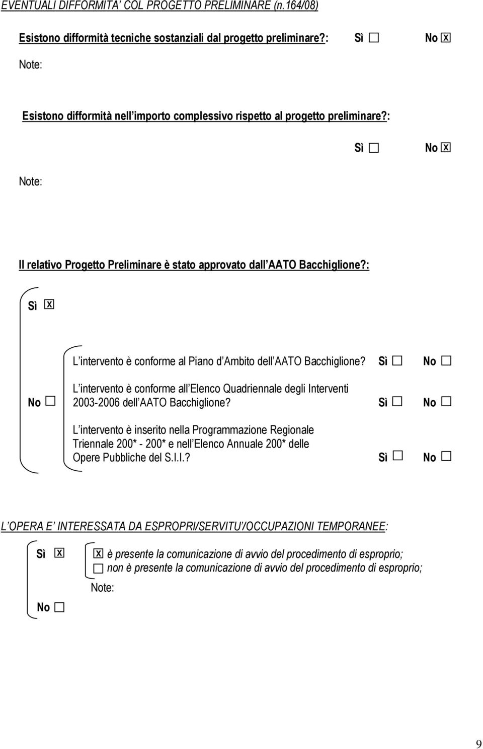 : Sì L intervento è conforme al Piano d Ambito dell AATO Bacchiglione? Sì No L intervento è conforme all Elenco Quadriennale degli Interventi No 2003-2006 dell AATO Bacchiglione?