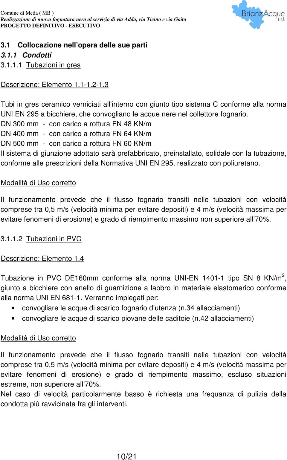 DN 300 mm - con carico a rottura FN 48 KN/m DN 400 mm - con carico a rottura FN 64 KN/m DN 500 mm - con carico a rottura FN 60 KN/m Il sistema di giunzione adottato sarà prefabbricato, preinstallato,