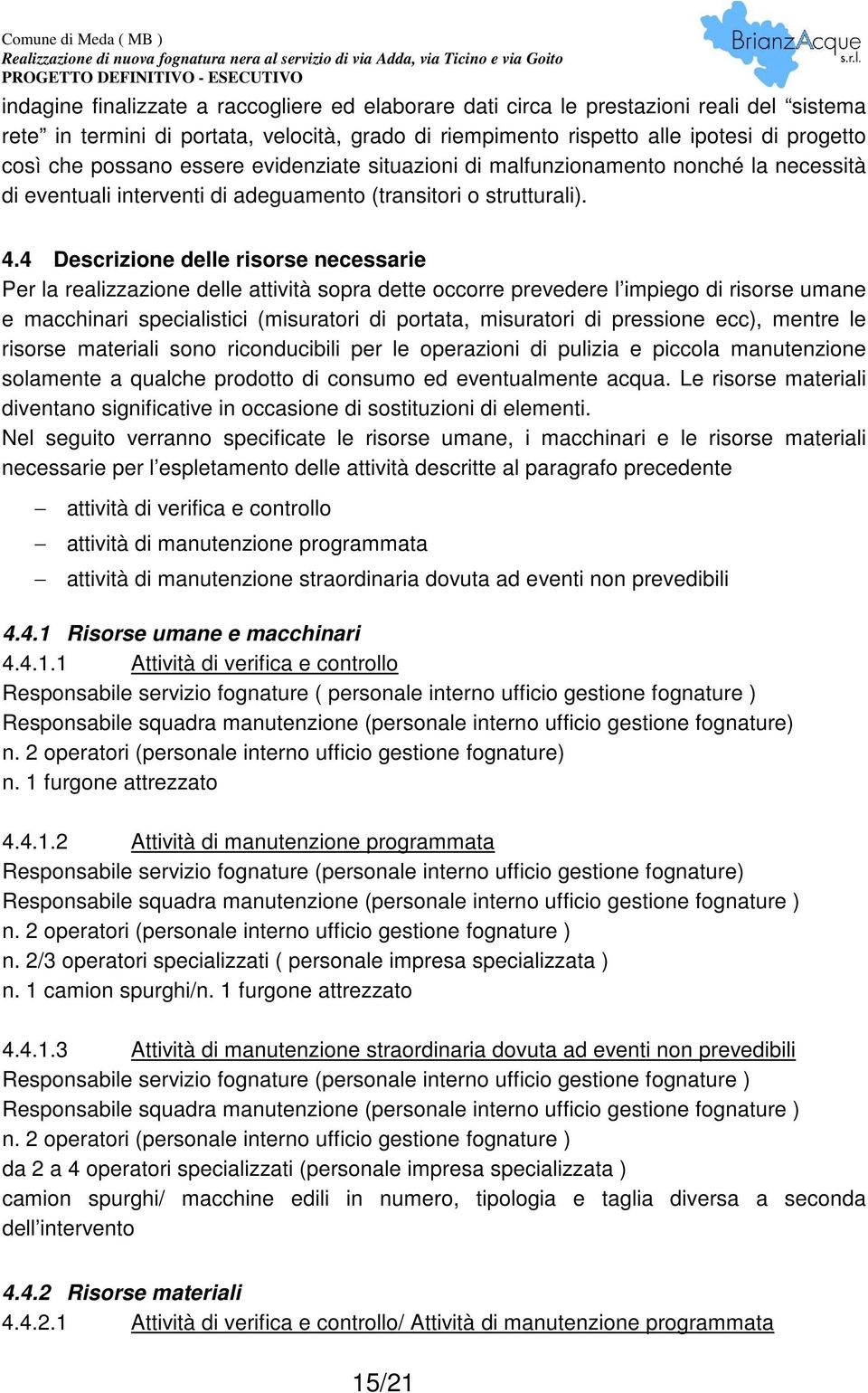 4 Descrizione delle risorse necessarie Per la realizzazione delle attività sopra dette occorre prevedere l impiego di risorse umane e macchinari specialistici (misuratori di portata, misuratori di