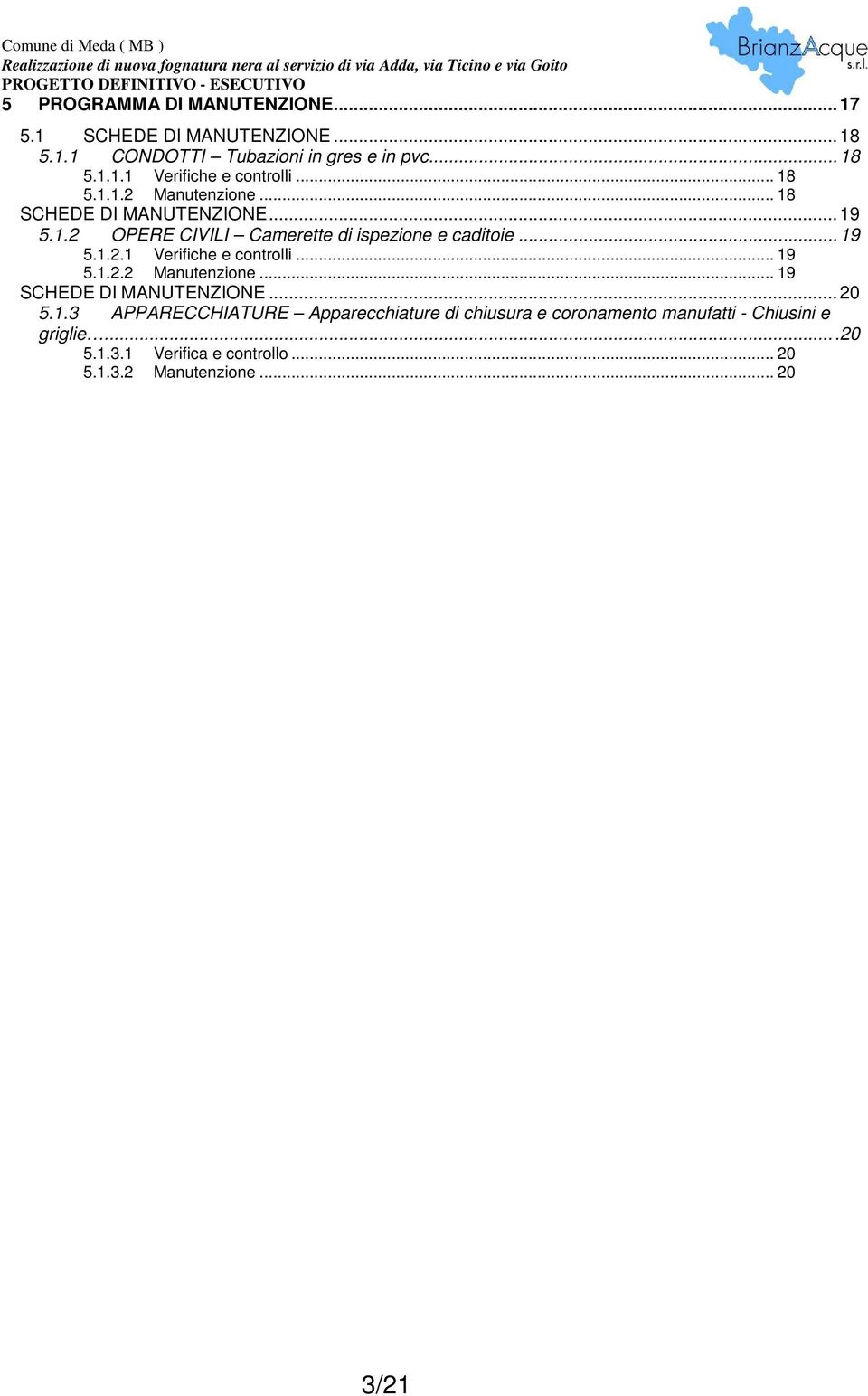 .. 19 5.1.2.2 Manutenzione... 19 SCHEDE DI MANUTENZIONE... 20 5.1.3 APPARECCHIATURE Apparecchiature di chiusura e coronamento manufatti - Chiusini e griglie.