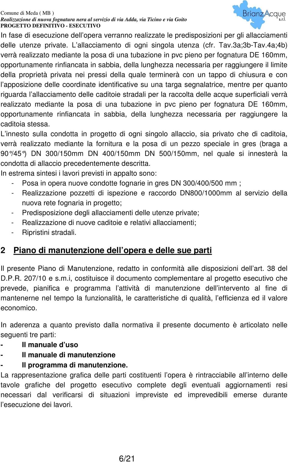 proprietà privata nei pressi della quale terminerà con un tappo di chiusura e con l apposizione delle coordinate identificative su una targa segnalatrice, mentre per quanto riguarda l allacciamento