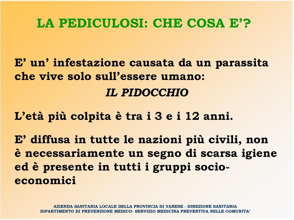 umano: IL PIDOCCHIO L età più colpita è tra i 3 e i 12 anni.