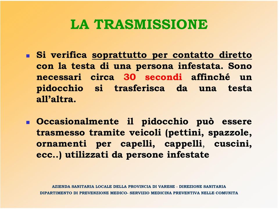 Occasionalmente il pidocchio può essere trasmesso tramite veicoli (pettini, spazzole, ornamenti per capelli,