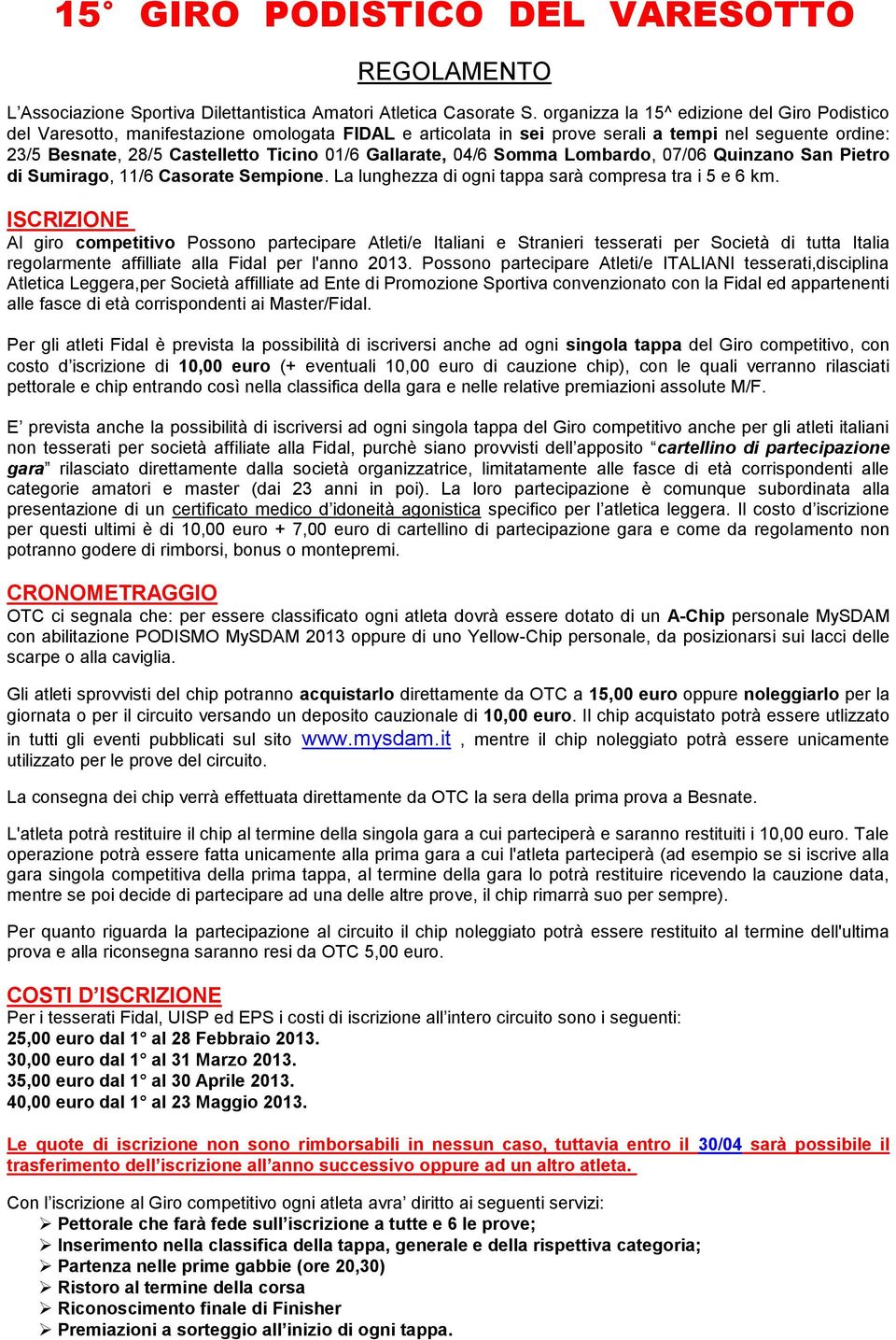 Gallarate, 04/6 Somma Lombardo, 07/06 Quinzano San Pietro di Sumirago, 11/6 Casorate Sempione. La lunghezza di ogni tappa sarà compresa tra i 5 e 6 km.