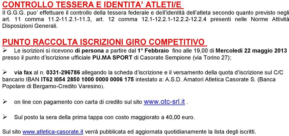 PUNTO RACCOLTA ISCRIZIONI GIRO COMPETITIVO Le iscrizioni si ricevono di persona a partire dal 1 Febbraio fino alle 19,00 di Mercoledì 22 maggio 2013 presso il punto d iscrizione ufficiale PU.