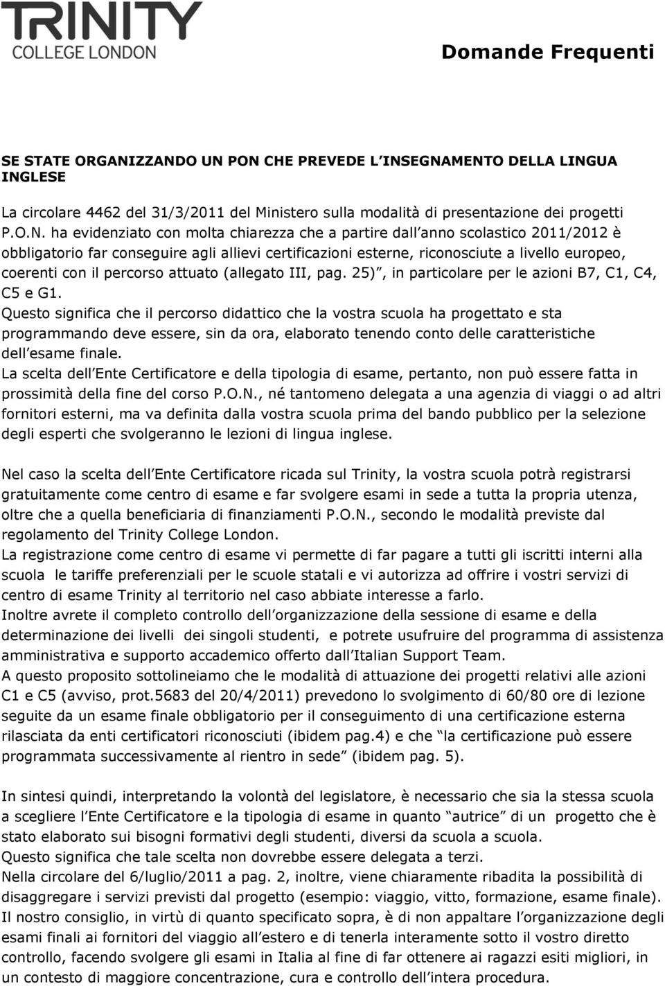 a partire dall anno scolastico 2011/2012 è obbligatorio far conseguire agli allievi certificazioni esterne, riconosciute a livello europeo, coerenti con il percorso attuato (allegato III, pag.