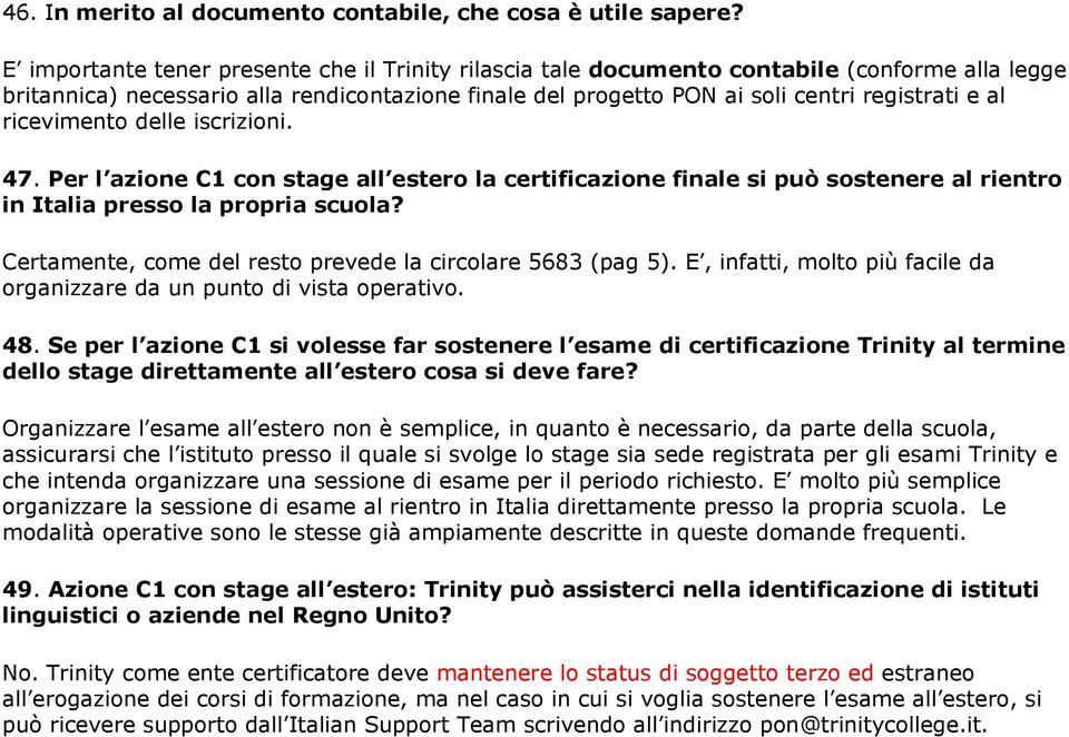 ricevimento delle iscrizioni. 47. Per l azione C1 con stage all estero la certificazione finale si può sostenere al rientro in Italia presso la propria scuola?