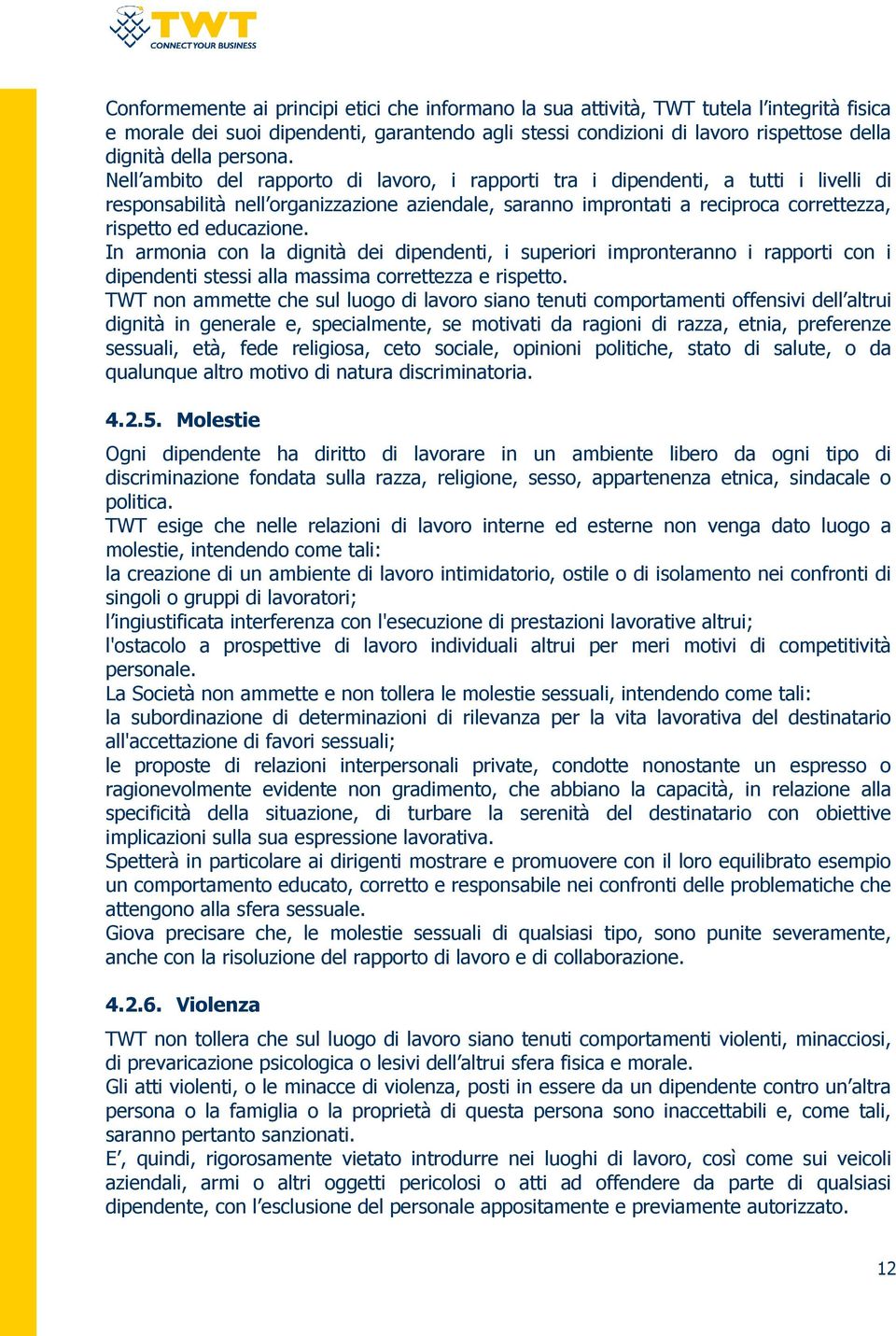 Nell ambito del rapporto di lavoro, i rapporti tra i dipendenti, a tutti i livelli di responsabilità nell organizzazione aziendale, saranno improntati a reciproca correttezza, rispetto ed educazione.