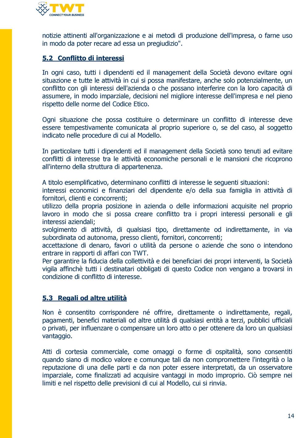 conflitto con gli interessi dell'azienda o che possano interferire con la loro capacità di assumere, in modo imparziale, decisioni nel migliore interesse dell'impresa e nel pieno rispetto delle norme