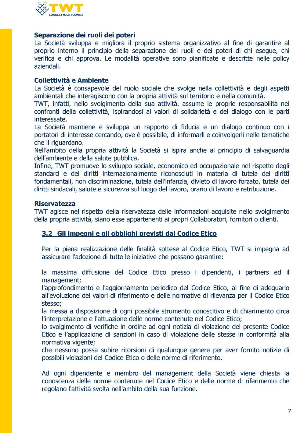 Collettività e Ambiente La Società è consapevole del ruolo sociale che svolge nella collettività e degli aspetti ambientali che interagiscono con la propria attività sul territorio e nella comunità.