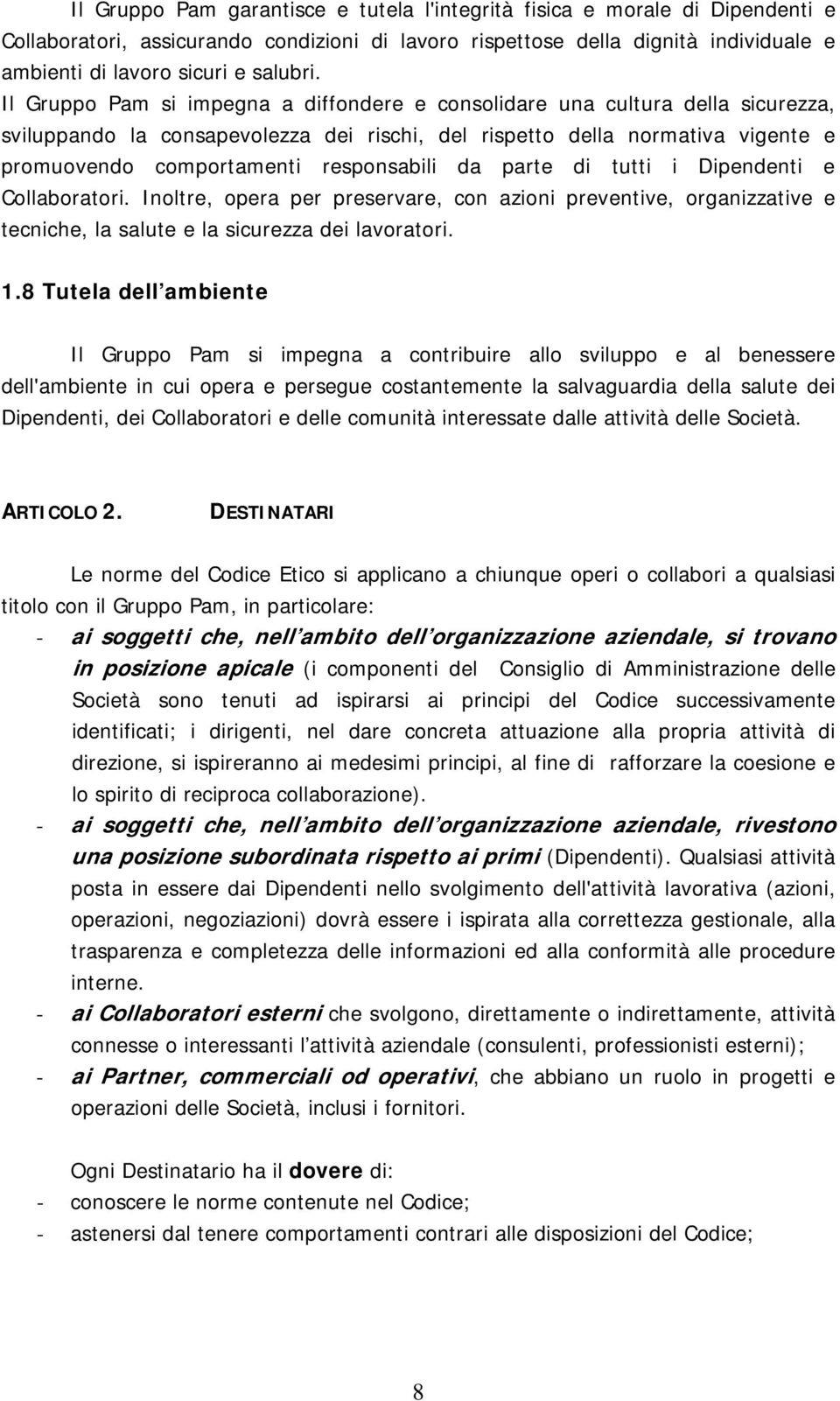 Il Gruppo Pam si impegna a diffondere e consolidare una cultura della sicurezza, sviluppando la consapevolezza dei rischi, del rispetto della normativa vigente e promuovendo comportamenti