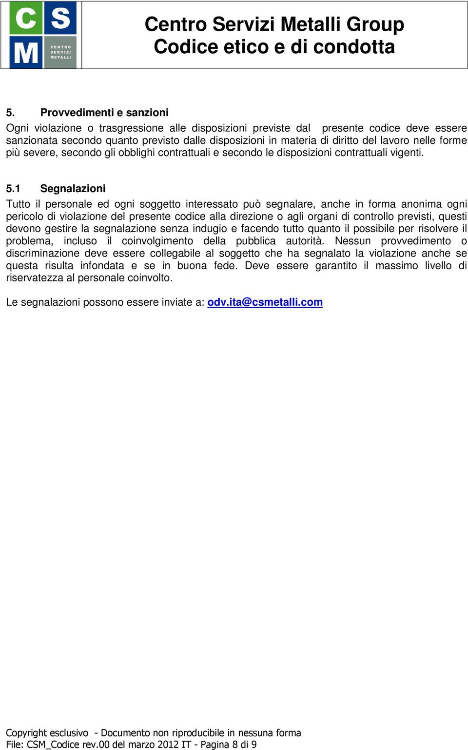 1 Segnalazioni Tutto il personale ed ogni soggetto interessato può segnalare, anche in forma anonima ogni pericolo di violazione del presente codice alla direzione o agli organi di controllo