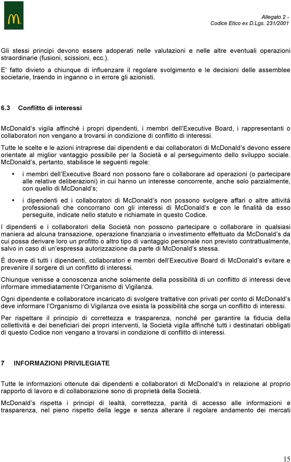 3 Conflitto di interessi McDonald s vigila affinché i propri dipendenti, i membri dell Executive Board, i rappresentanti o collaboratori non vengano a trovarsi in condizione di conflitto di interessi.