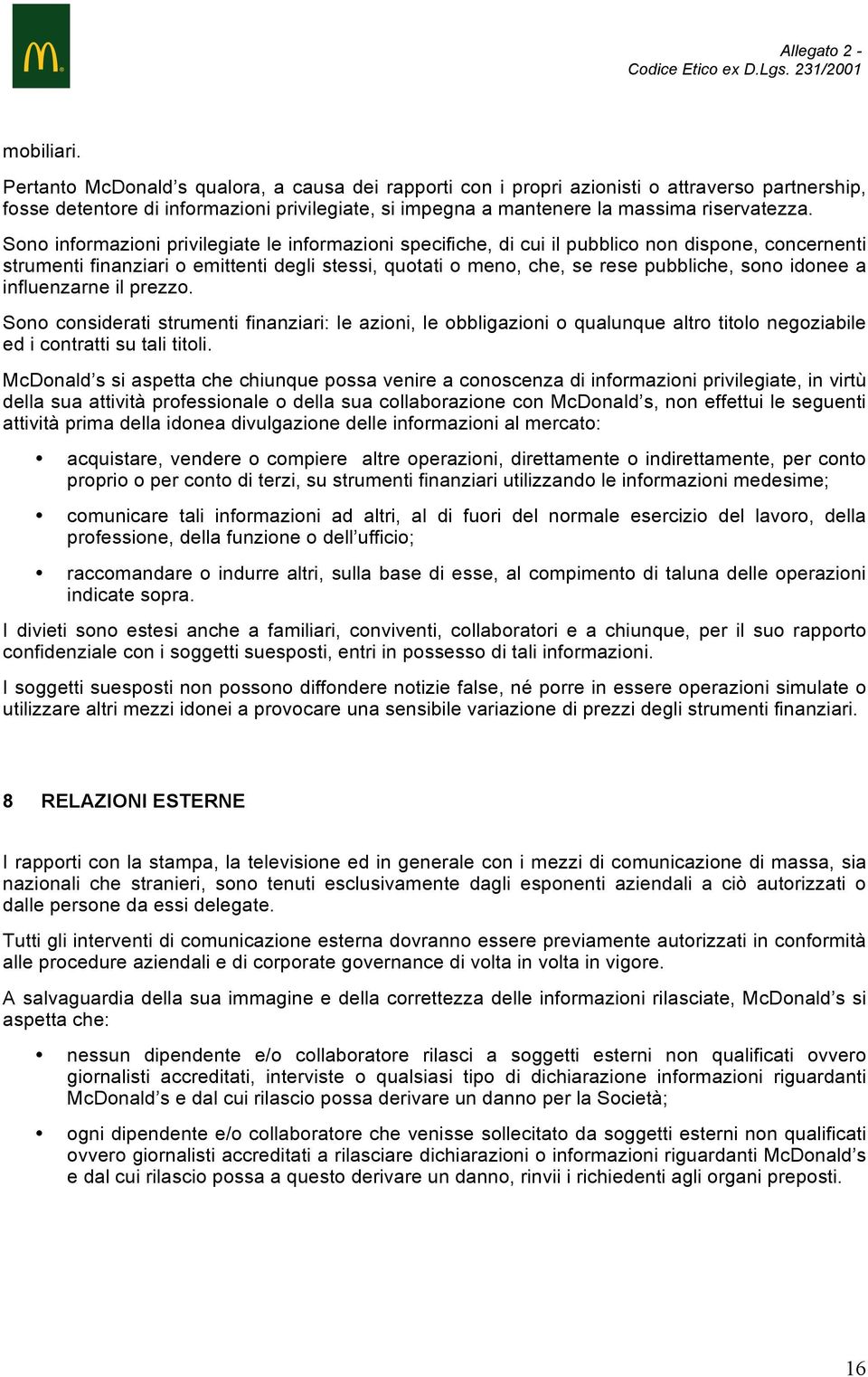 Sono informazioni privilegiate le informazioni specifiche, di cui il pubblico non dispone, concernenti strumenti finanziari o emittenti degli stessi, quotati o meno, che, se rese pubbliche, sono