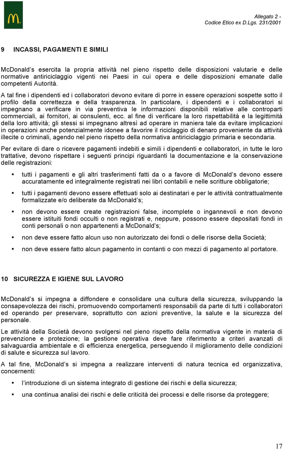 In particolare, i dipendenti e i collaboratori si impegnano a verificare in via preventiva le informazioni disponibili relative alle controparti commerciali, ai fornitori, ai consulenti, ecc.