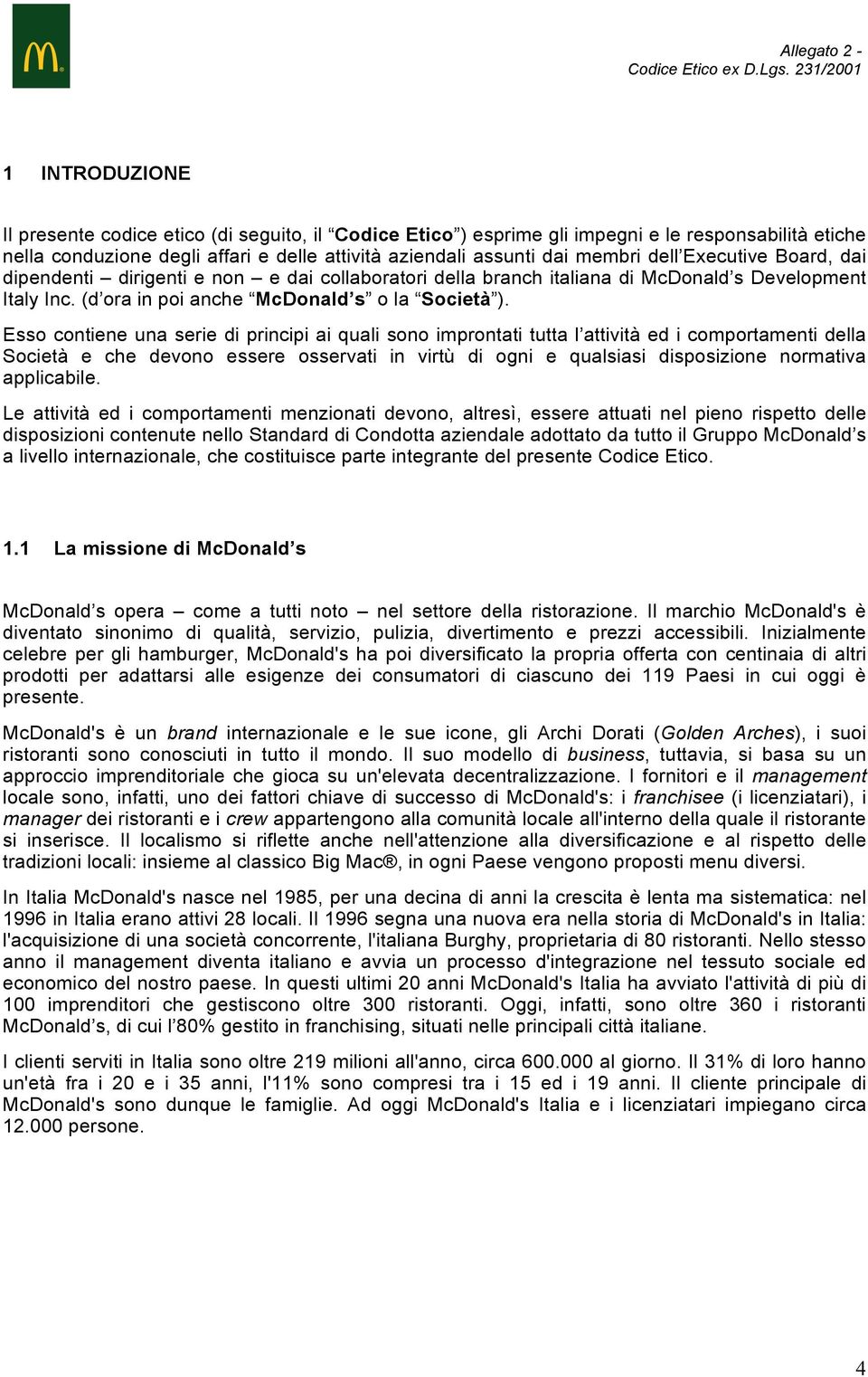 Esso contiene una serie di principi ai quali sono improntati tutta l attività ed i comportamenti della Società e che devono essere osservati in virtù di ogni e qualsiasi disposizione normativa