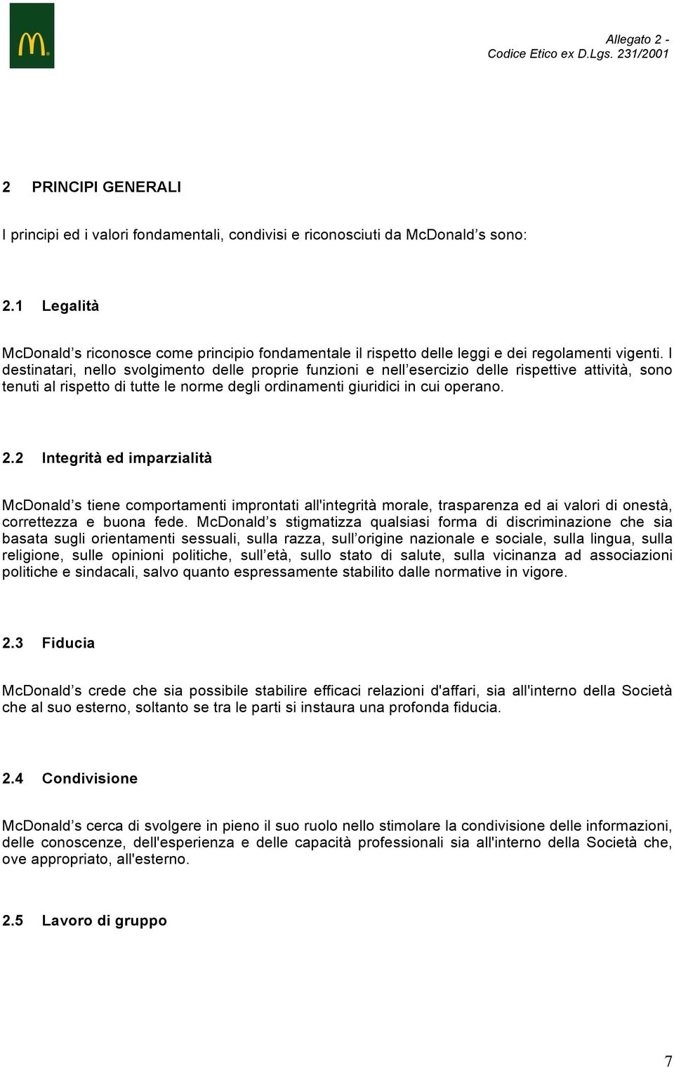 I destinatari, nello svolgimento delle proprie funzioni e nell esercizio delle rispettive attività, sono tenuti al rispetto di tutte le norme degli ordinamenti giuridici in cui operano. 2.