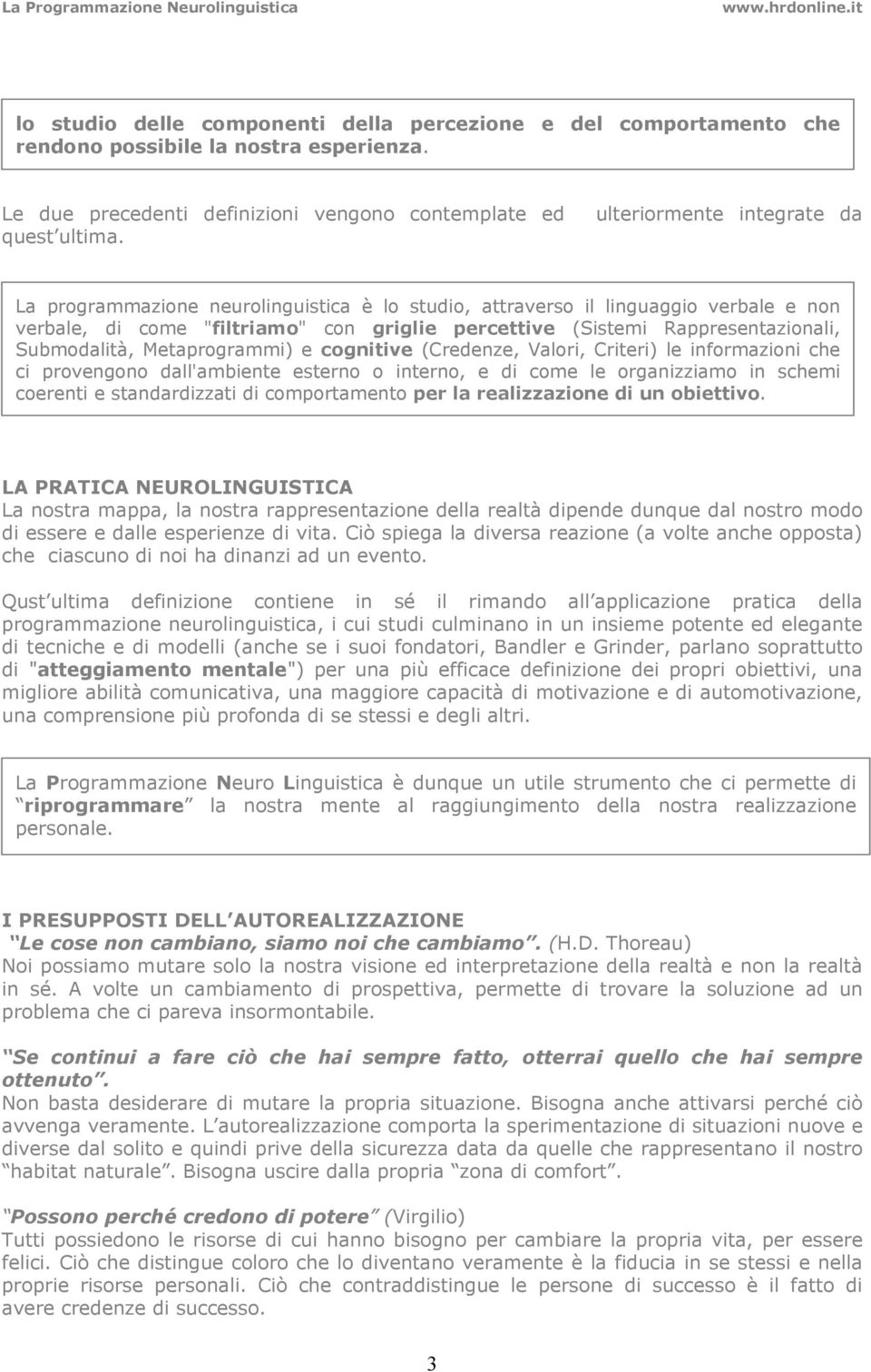 Submodalità, Metaprogrammi) e cognitive (Credenze, Valori, Criteri) le informazioni che ci provengono dall'ambiente esterno o interno, e di come le organizziamo in schemi coerenti e standardizzati di