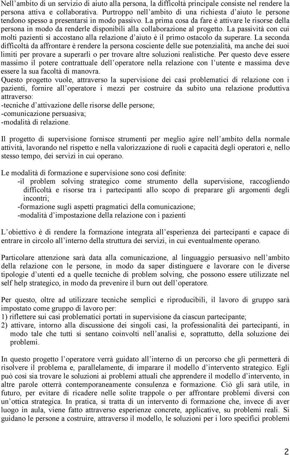 La prima cosa da fare è attivare le risorse della persona in modo da renderle disponibili alla collaborazione al progetto.