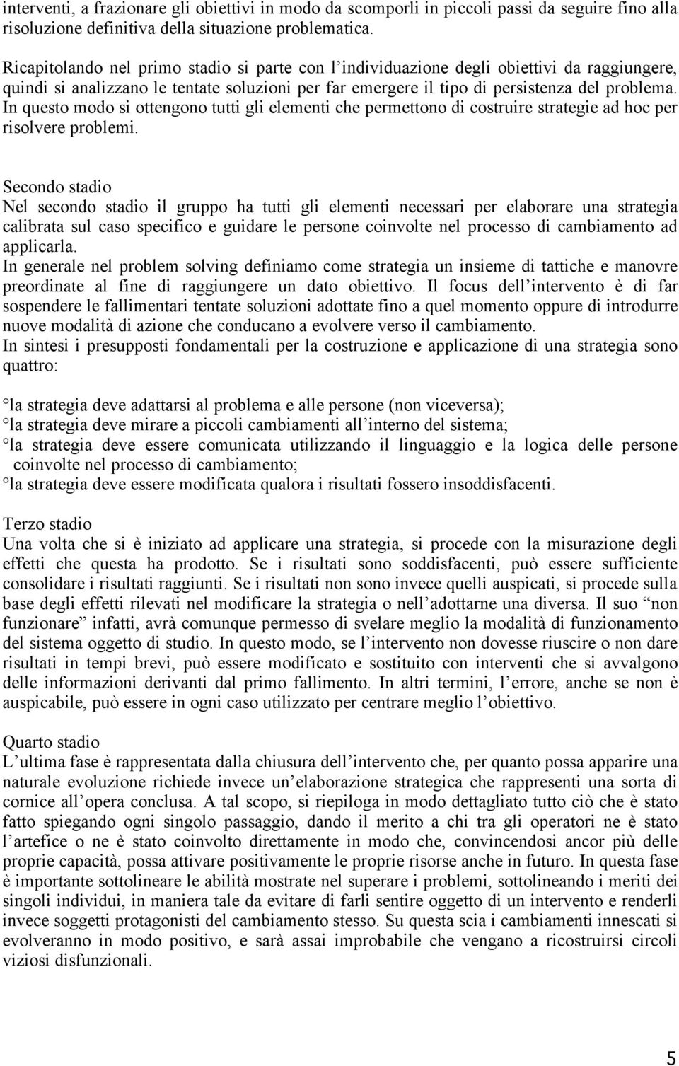 In questo modo si ottengono tutti gli elementi che permettono di costruire strategie ad hoc per risolvere problemi.