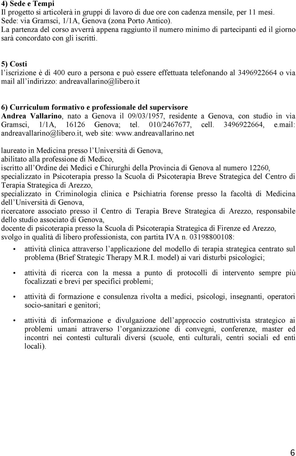 5) Costi l iscrizione è di 400 euro a persona e può essere effettuata telefonando al 3496922664 o via mail all indirizzo: andreavallarino@libero.