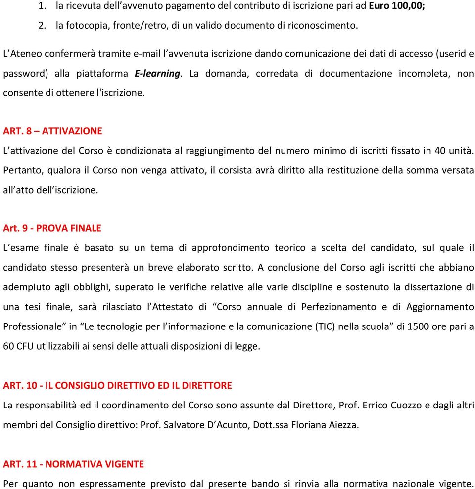 La domanda, corredata di documentazione incompleta, non consente di ottenere l'iscrizione. ART.