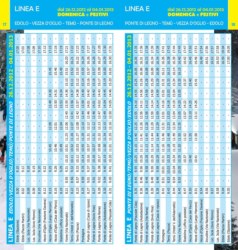 08 - Loc. Iscla (bivio Monno) 8.09-9.19 - - - - - - - - - - 17.09 - Incudine (Via Nazionale) 8.10-9.20 - - - - - - - - - - 17.10 - Vezza d Oglio (Frazione Davena) 8.12-9.22 - - - - - - - - - - 17.