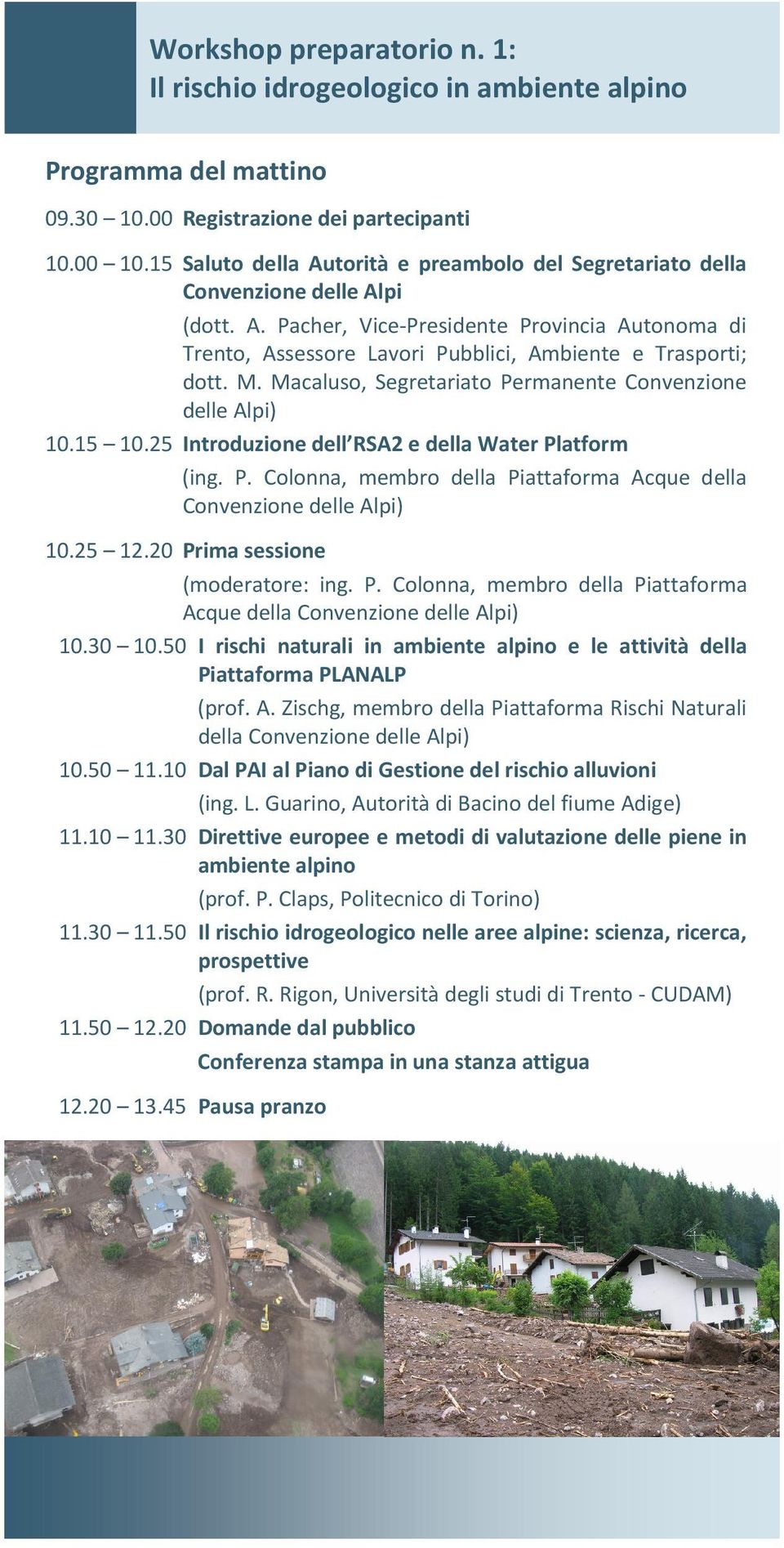 M. Macaluso, Segretariato Permanente Convenzione delle Alpi) 10.15 10.25 Introduzione dell RSA2 e della Water Platform (ing. P. Colonna, membro della Piattaforma Acque della Convenzione delle Alpi) 10.