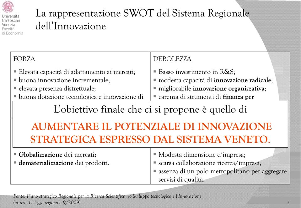 l innovazione. i L obiettivo finale che ci si propone è quello di AUMENTARE IL POTENZIALE DI INNOVAZIONE STRATEGICA ESPRESSO DAL SISTEMA VENETO.