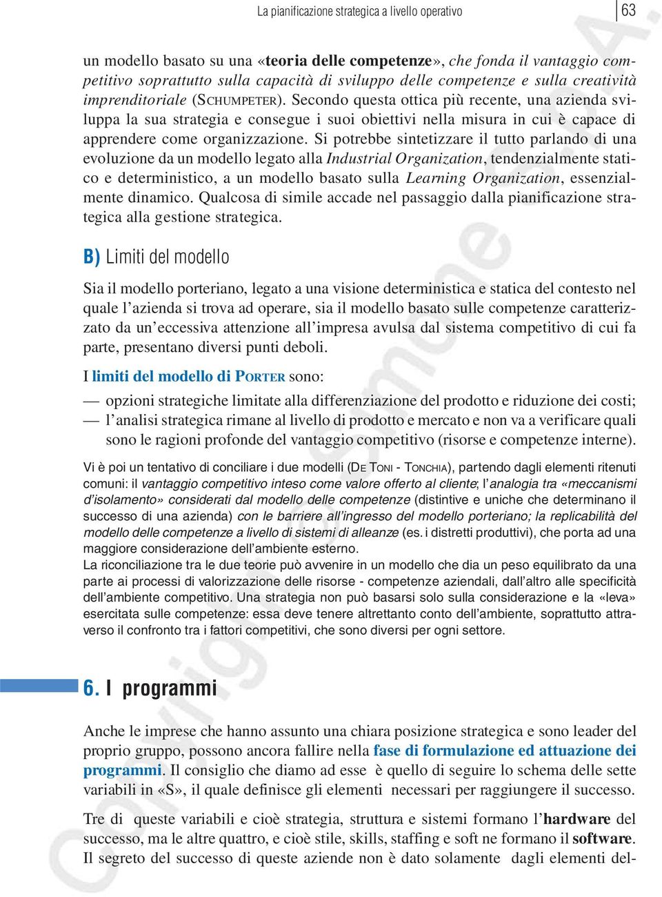 Secondo questa ottica più recente, una azienda sviluppa la sua strategia e consegue i suoi obiettivi nella misura in cui è capace di apprendere come organizzazione.