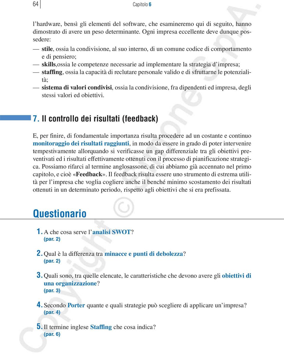 la strategia d impresa; staffing, ossia la capacità di reclutare personale valido e di sfruttarne le potenzialità; sistema di valori condivisi, ossia la condivisione, fra dipendenti ed impresa, degli