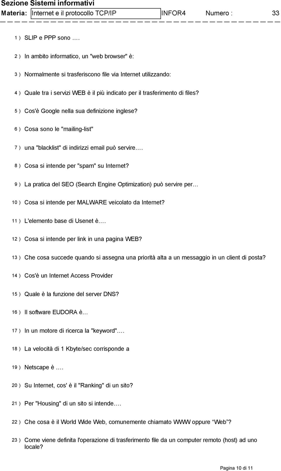 5 ) Cos'è Google nella sua definizione inglese? 6 ) Cosa sono le "mailing-list" 7 ) una "blacklist" di indirizzi email può servire. 8 ) Cosa si intende per "spam" su Internet?