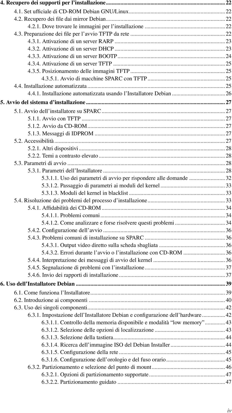 .. 25 4.3.5. Posizionamento delle immagini TFTP... 25 4.3.5.1. Avvio di macchine SPARC con TFTP... 25 4.4. Installazione automatizzata... 25 4.4.1. Installazione automatizzata usando l Installatore Debian.