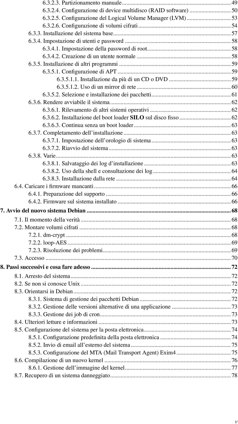 .. 59 6.3.5.1. Configurazione di APT... 59 6.3.5.1.1. Installazione da più di un CD o DVD... 59 6.3.5.1.2. Uso di un mirror di rete... 60 6.3.5.2. Selezione e installazione dei pacchetti... 61 6.3.6. Rendere avviabile il sistema.