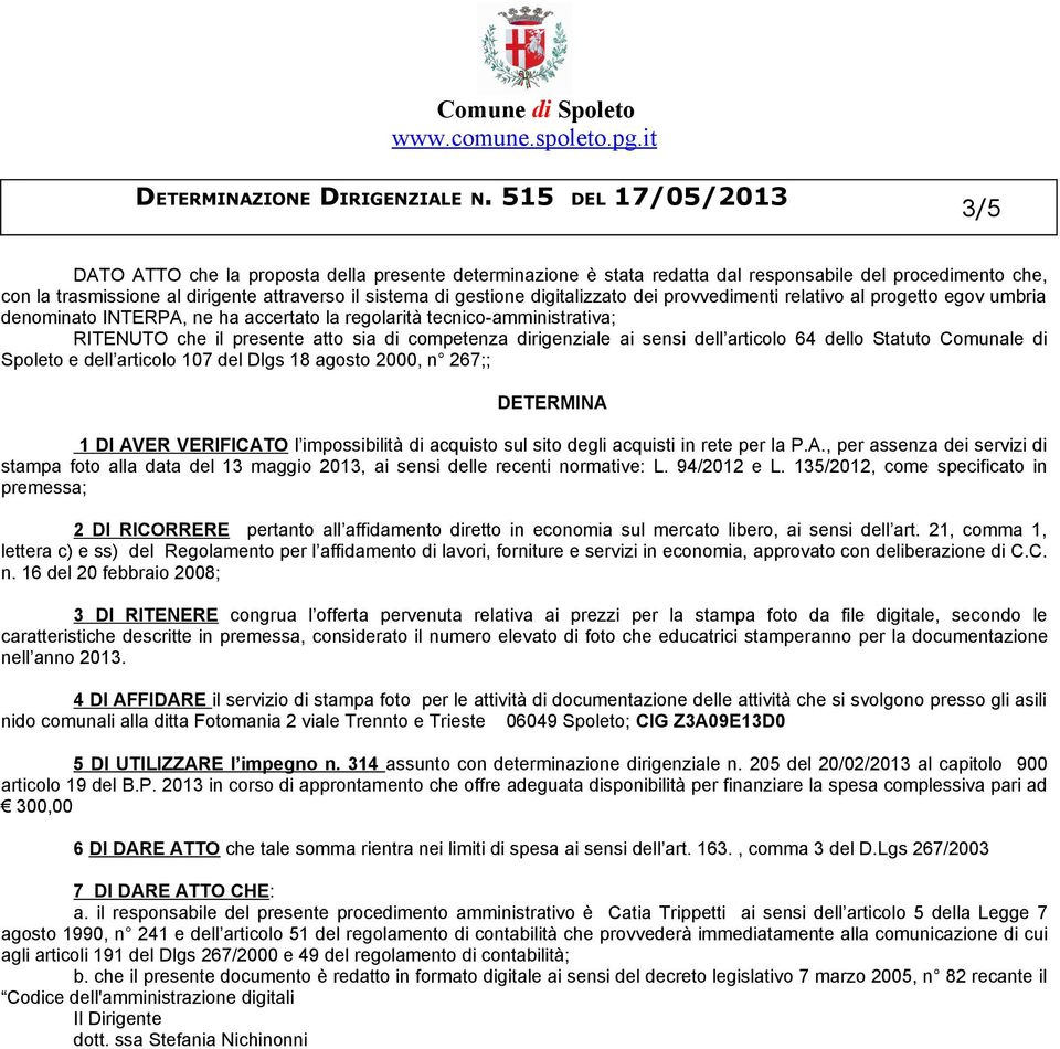 articolo 64 dello Statuto Comunale di Spoleto e dell articolo 107 del Dlgs 18 agosto 2000, n 267;; DETERMINA 1 DI AVER VERIFICATO l impossibilità di acquisto sul sito degli acquisti in rete per la P.