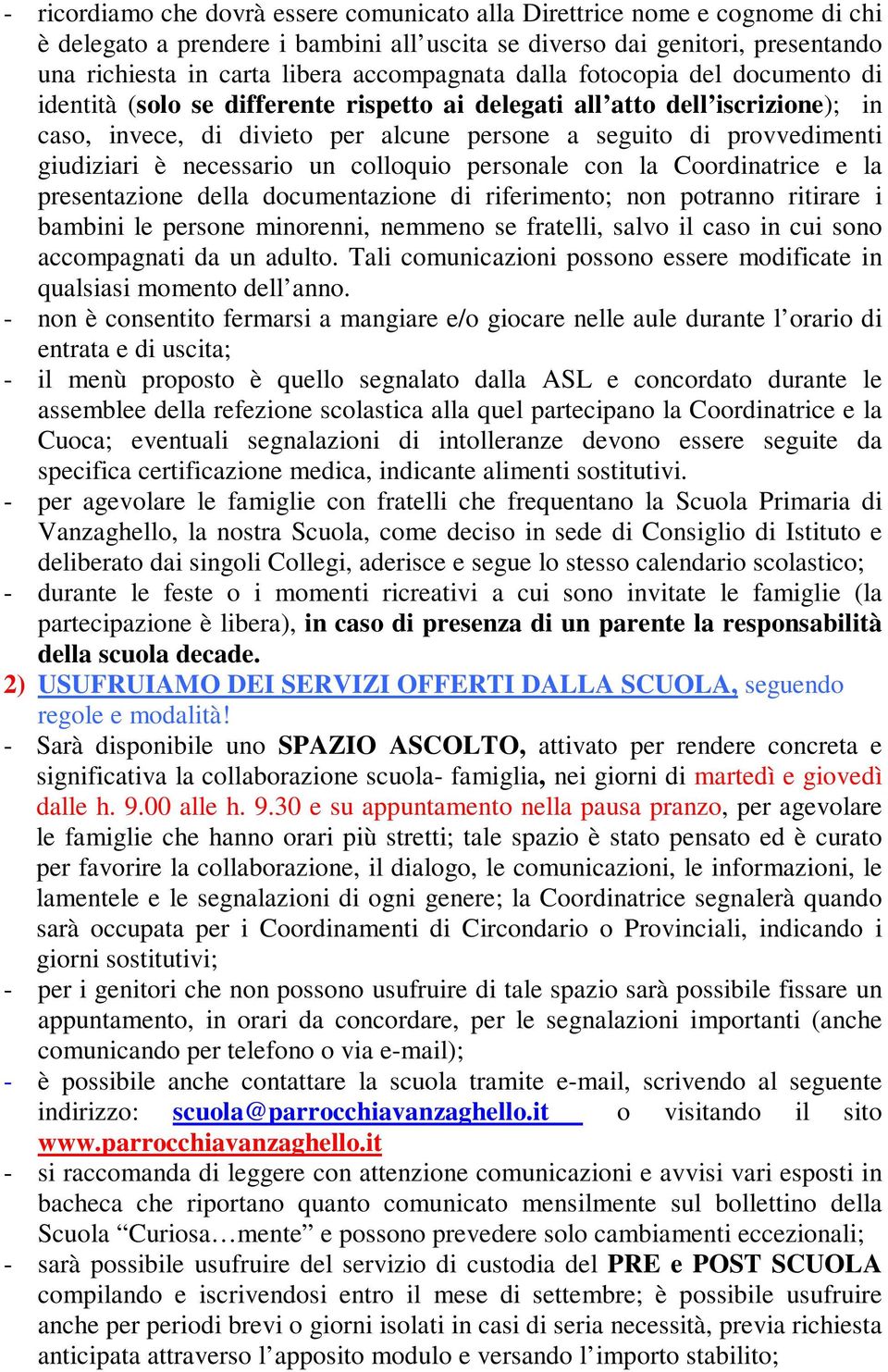 giudiziari è necessario un colloquio personale con la Coordinatrice e la presentazione della documentazione di riferimento; non potranno ritirare i bambini le persone minorenni, nemmeno se fratelli,