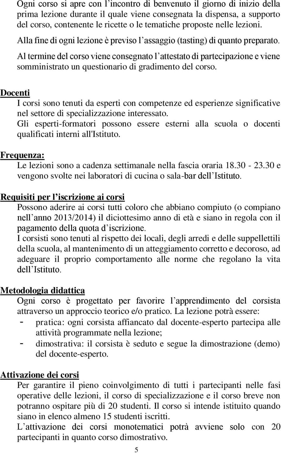 Al termine del corso viene consegnato l attestato di partecipazione e viene somministrato un questionario di gradimento del corso.