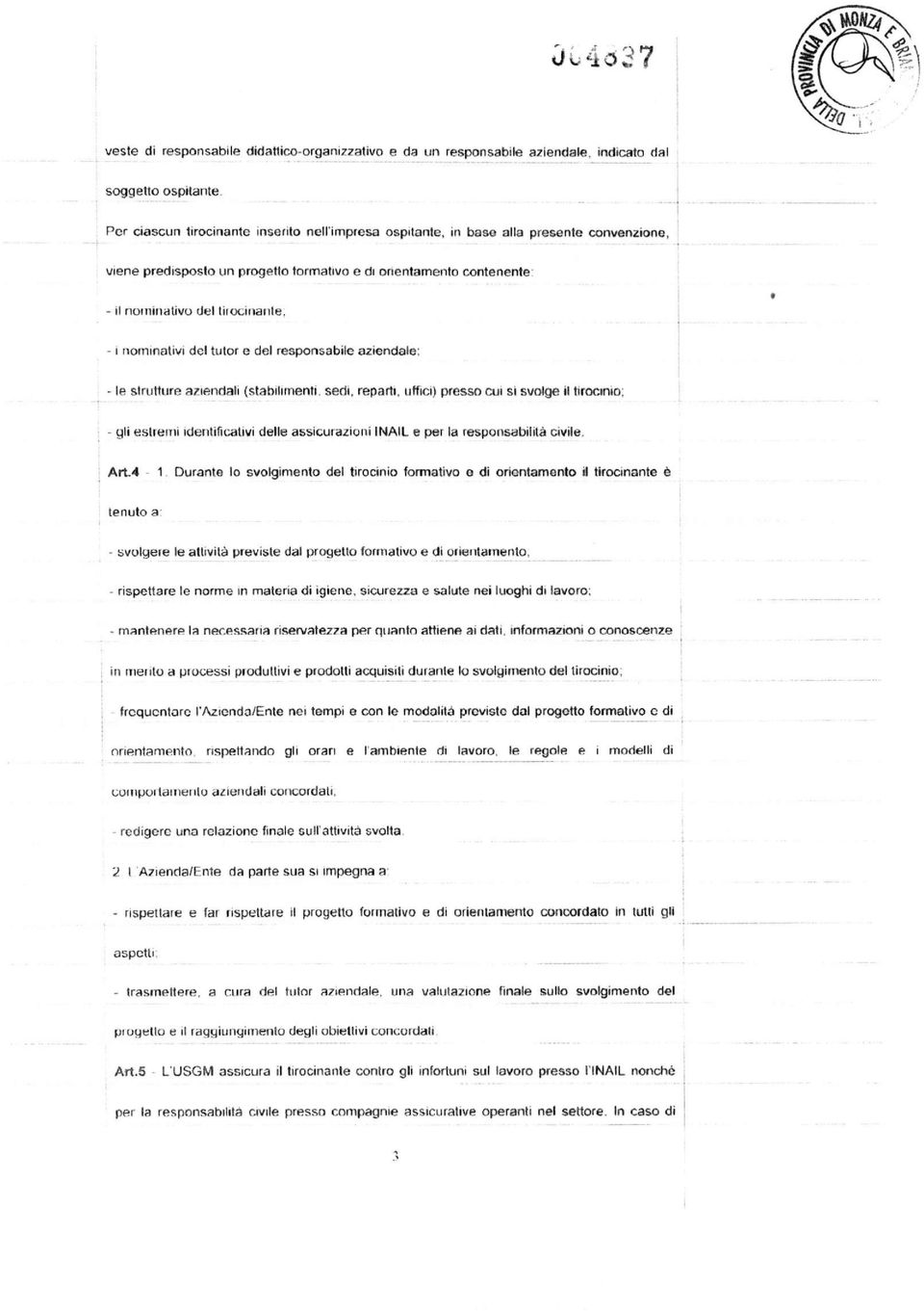 nominativi del tutor e del responsabile aziendale: - le strutture aziendali (stabilimenti, sedi, reparti, uffici) presso cui si svolge il tirocinio; - gli estremi identificativi delle assicurazioni