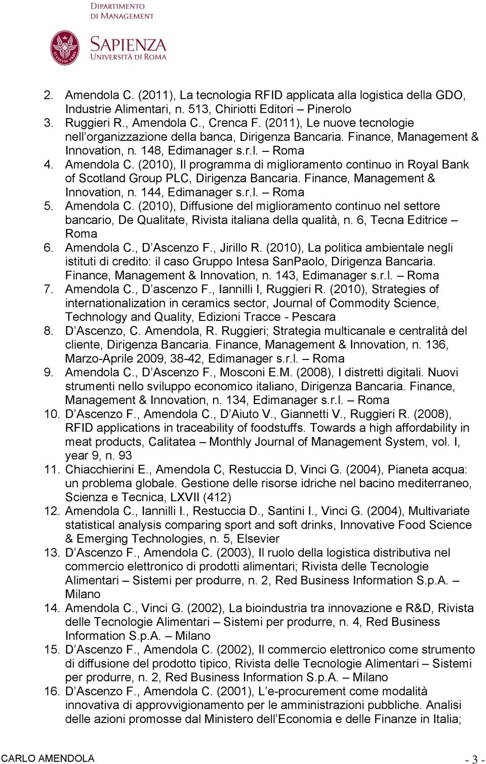 (2010), Il programma di miglioramento continuo in Royal Bank of Scotland Group PLC, Dirigenza Bancaria. Finance, Management & Innovation, n. 144, Edimanager s.r.l. Roma 5. Amendola C.