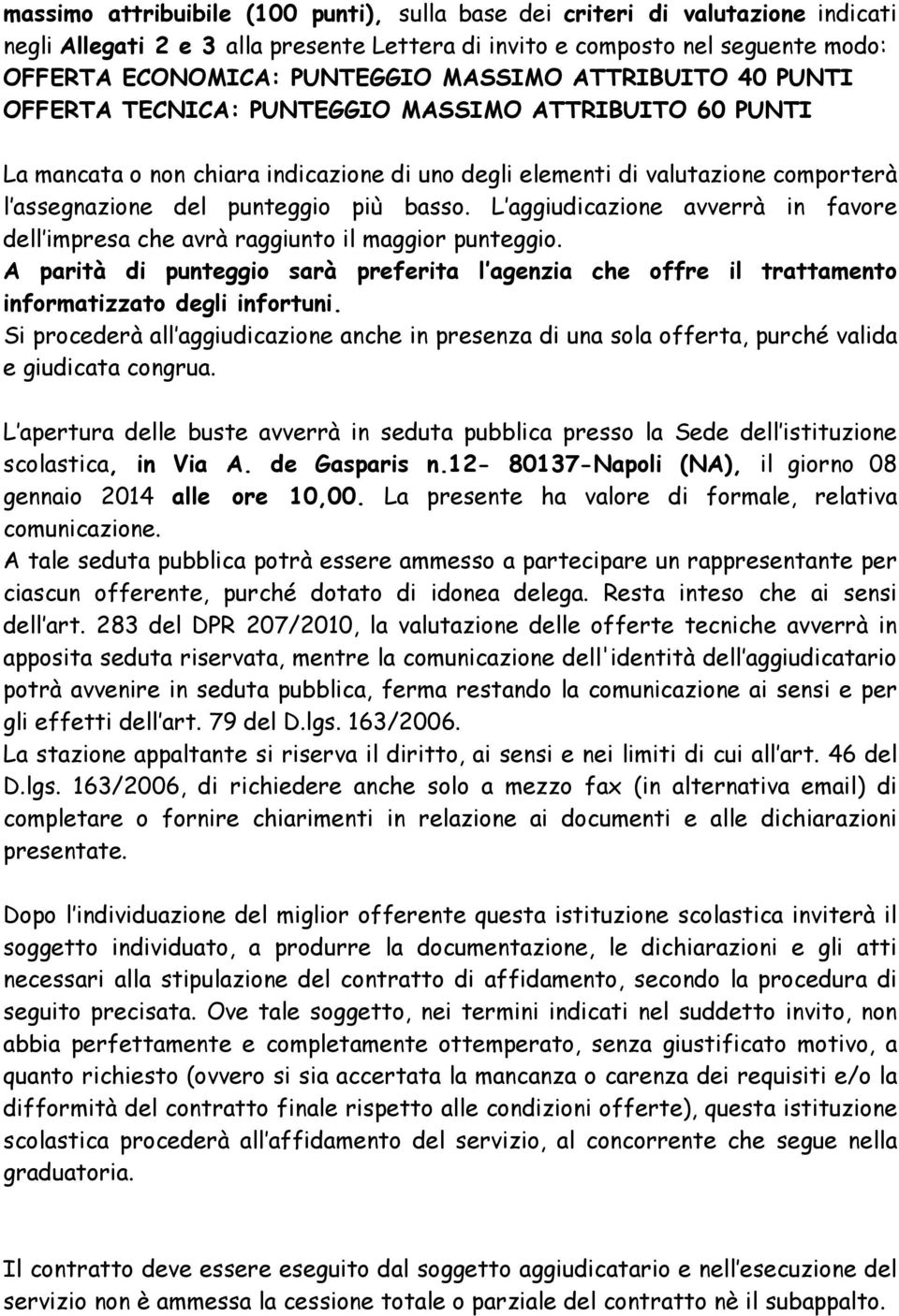 basso. L aggiudicazione avverrà in favore dell impresa che avrà raggiunto il maggior punteggio. A parità di punteggio sarà preferita l agenzia che offre il trattamento informatizzato degli infortuni.