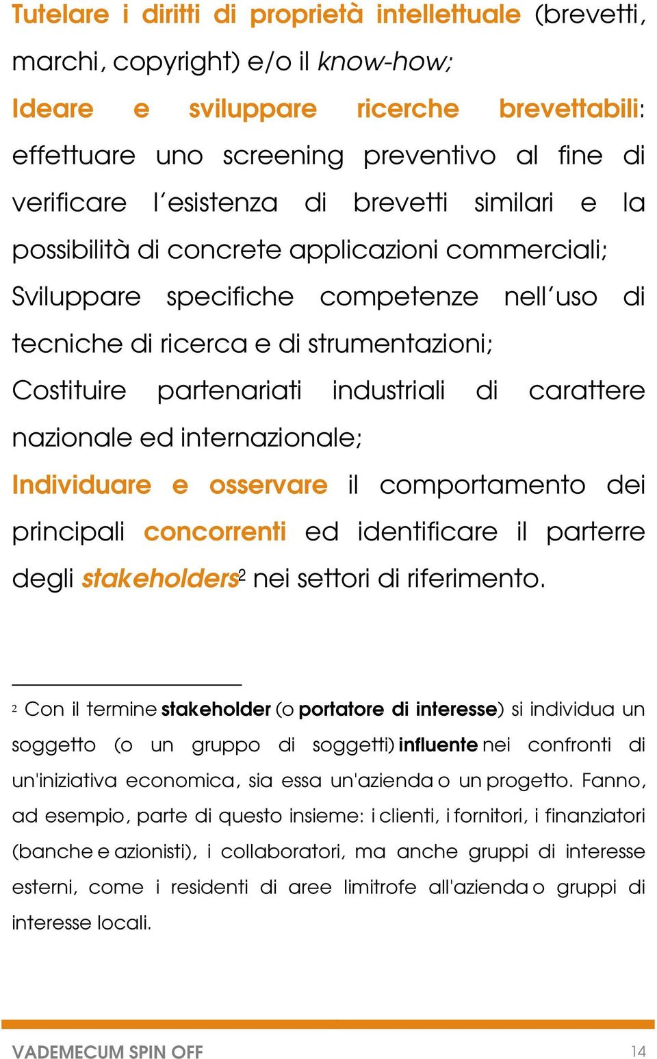 industriali di carattere nazionale ed internazionale; Individuare e osservare il comportamento dei principali concorrenti ed identificare il parterre degli stakeholders 2 nei settori di riferimento.