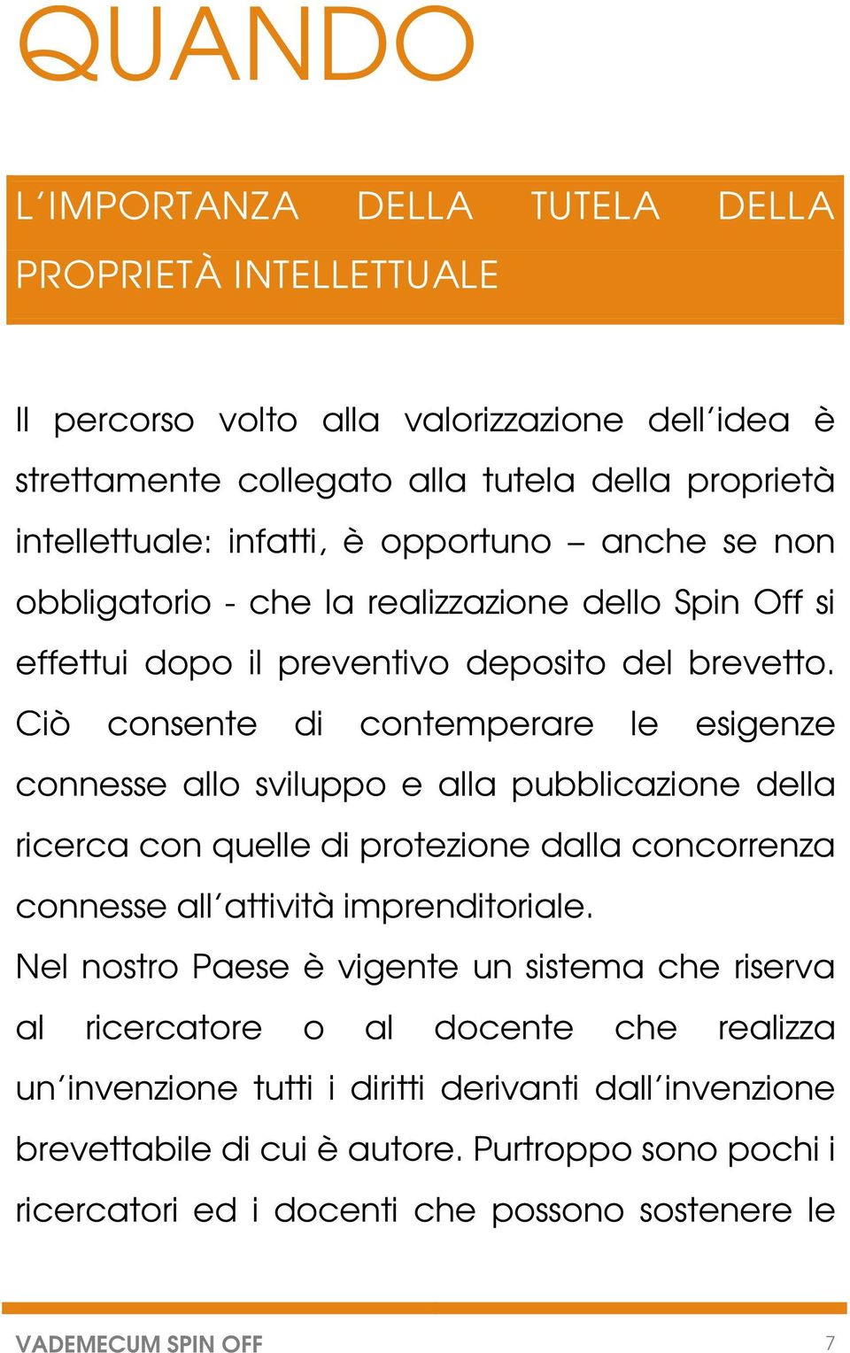 Ciò consente di contemperare le esigenze connesse allo sviluppo e alla pubblicazione della ricerca con quelle di protezione dalla concorrenza connesse all attività imprenditoriale.