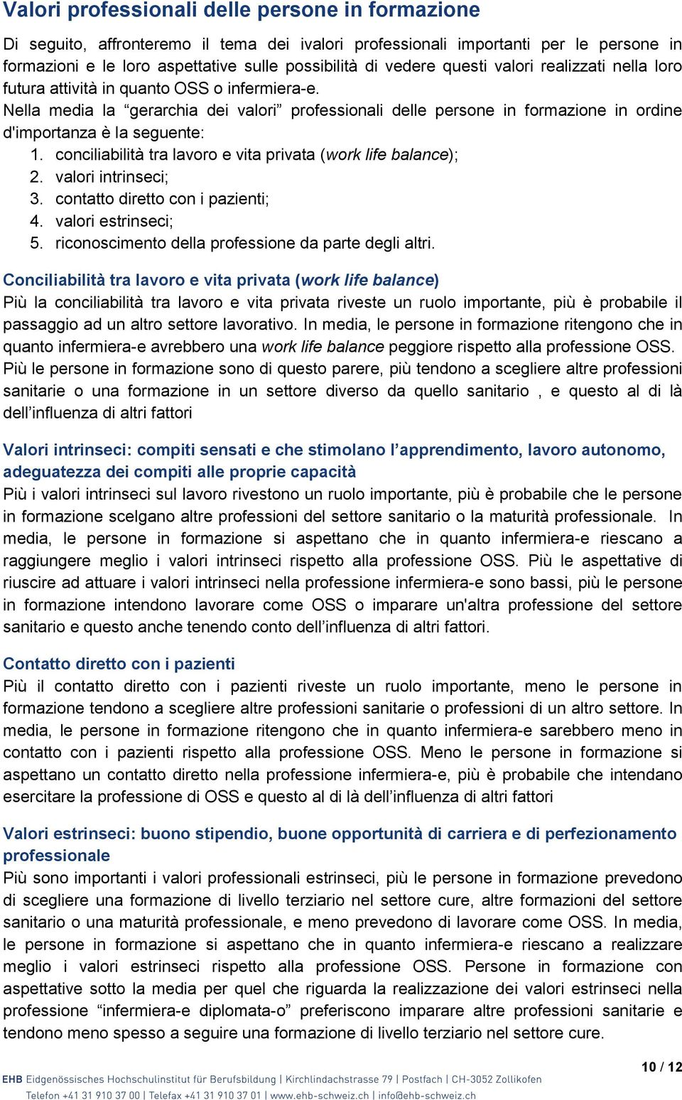 conciliabilità tra lavoro e vita privata (work life balance); 2. valori intrinseci; 3. contatto diretto con i pazienti; 4. valori estrinseci; 5. riconoscimento della professione da parte degli altri.