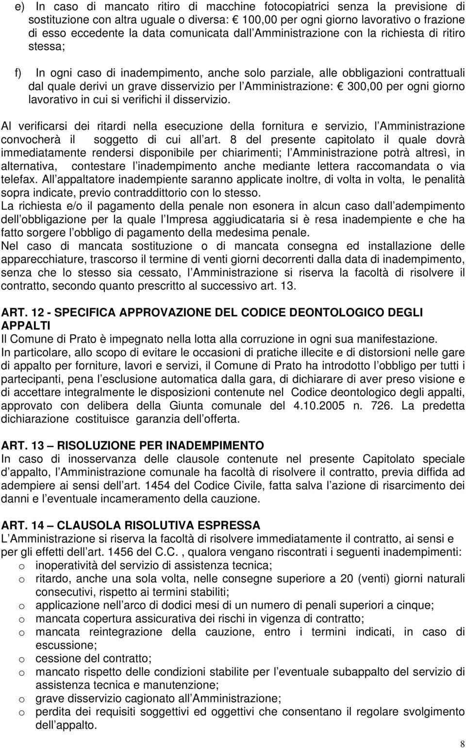 Amministrazione: 300,00 per ogni giorno lavorativo in cui si verifichi il disservizio.