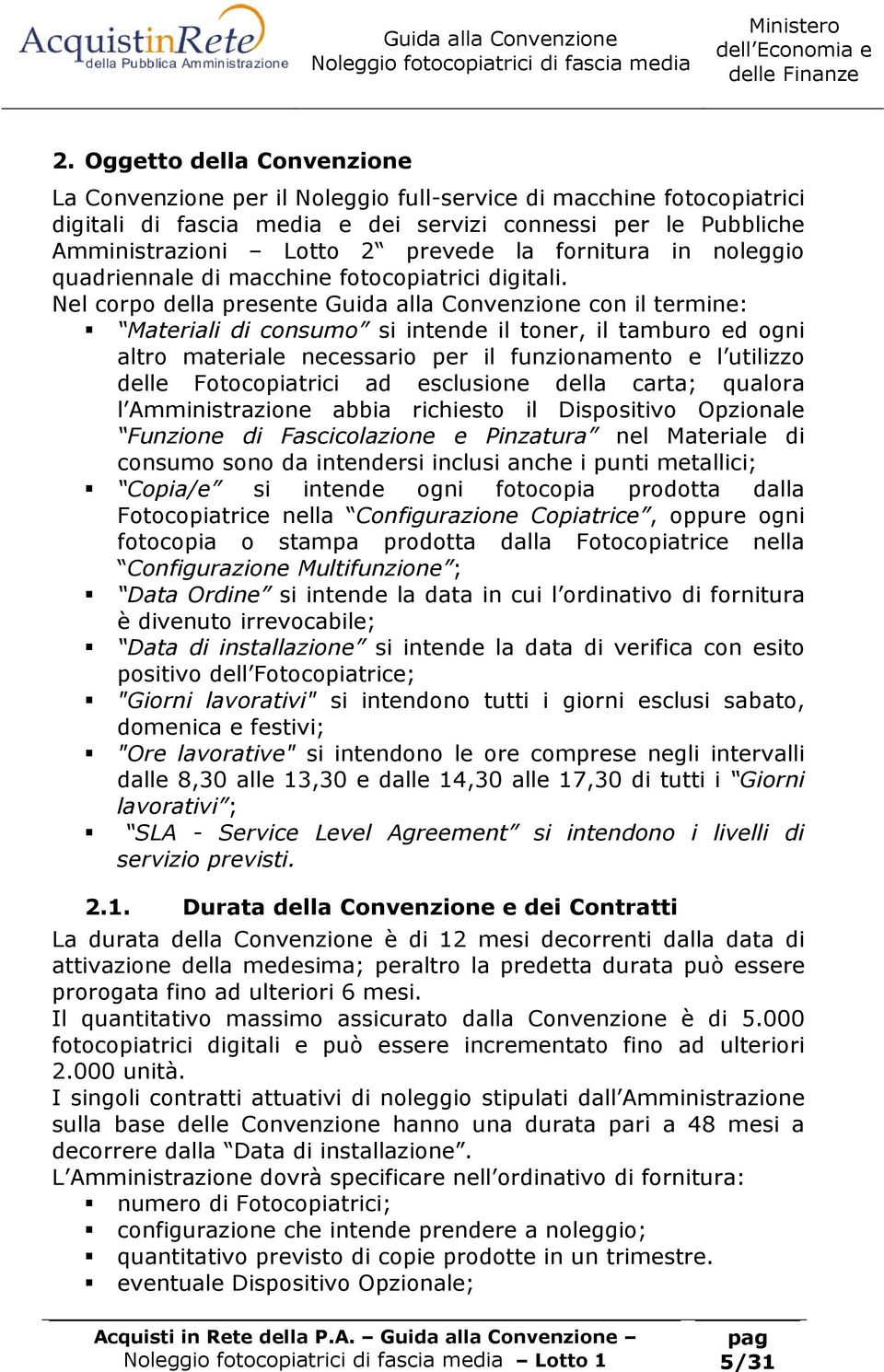 Nel corpo della presente Guida alla Convenzione con il termine: Materiali di consumo si intende il toner, il tamburo ed ogni altro materiale necessario per il funzionamento e l utilizzo delle