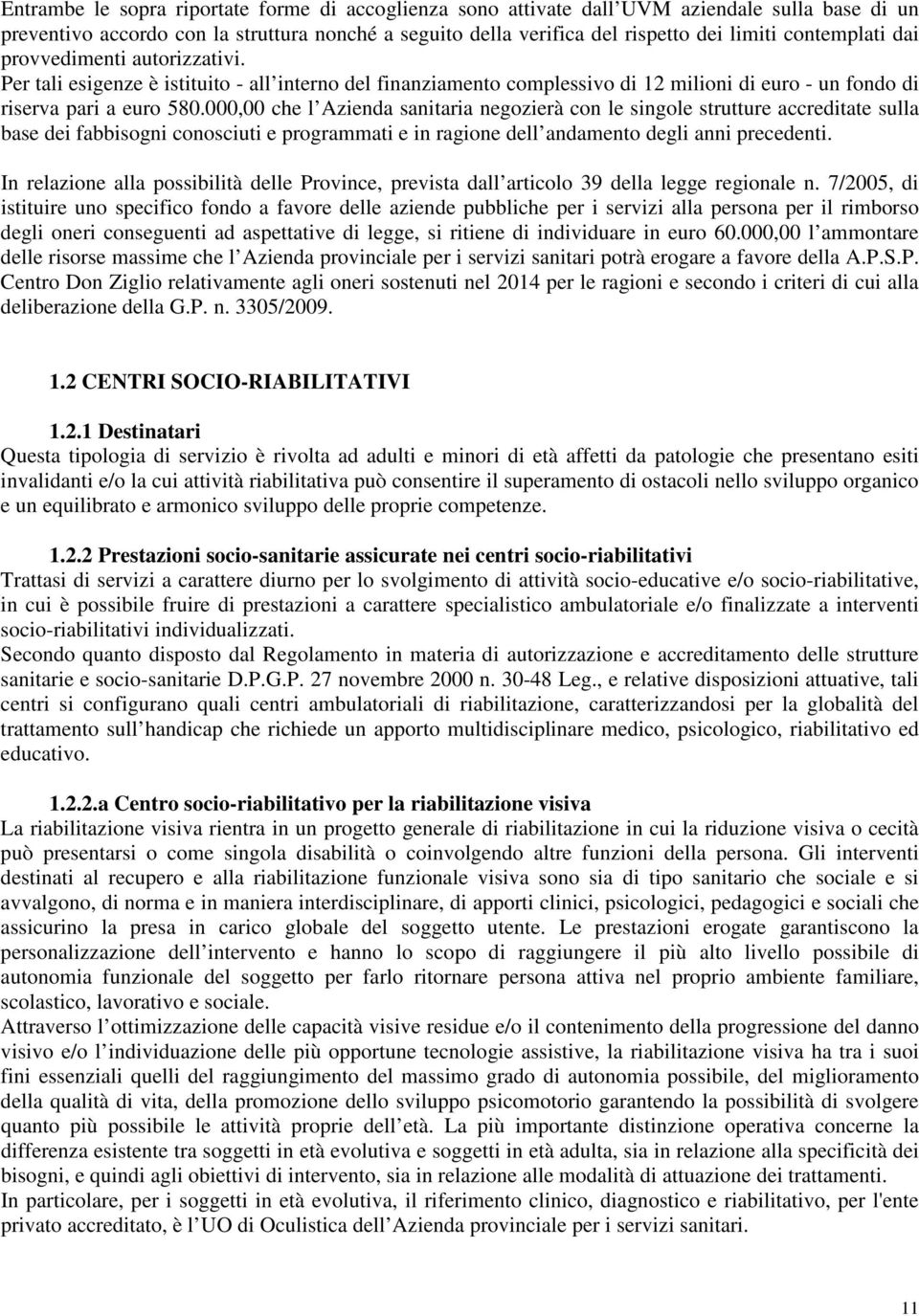 000,00 che l Azienda sanitaria negozierà con le singole strutture accreditate sulla base dei fabbisogni conosciuti e programmati e in ragione dell andamento degli anni precedenti.