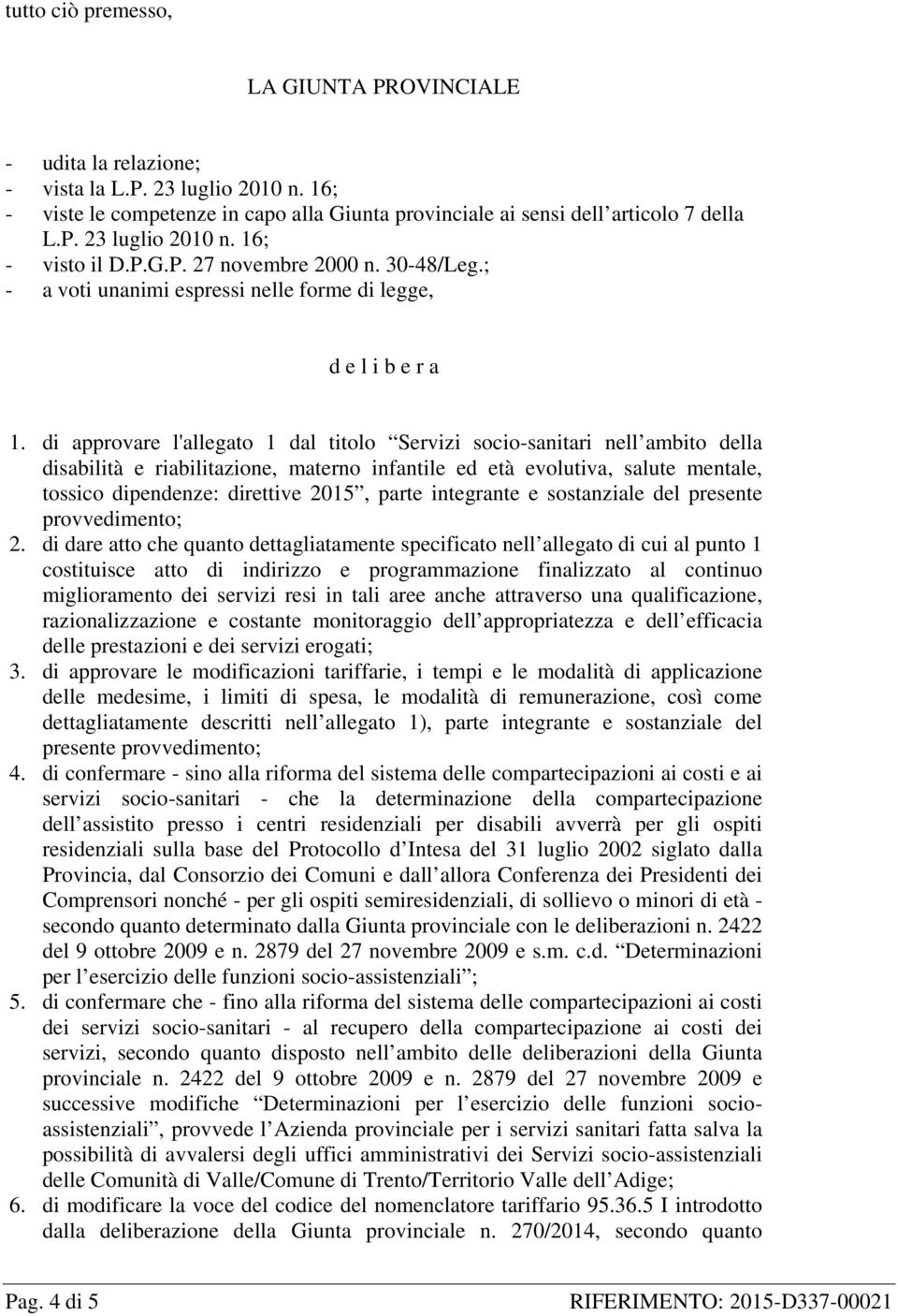 di approvare l'allegato 1 dal titolo Servizi socio-sanitari nell ambito della disabilità e riabilitazione, materno infantile ed età evolutiva, salute mentale, tossico dipendenze: direttive 2015,