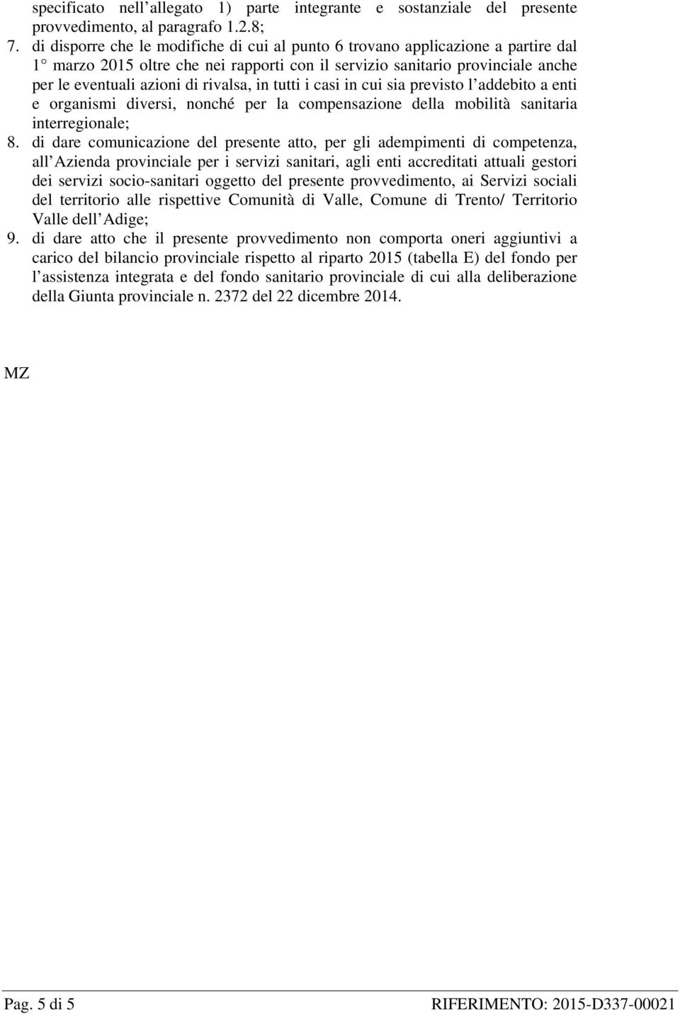 in tutti i casi in cui sia previsto l addebito a enti e organismi diversi, nonché per la compensazione della mobilità sanitaria interregionale; 8.