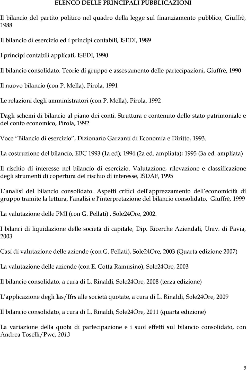 Mella), Pirola, 1991 Le relazioni degli amministratori (con P. Mella), Pirola, 1992 Dagli schemi di bilancio al piano dei conti.